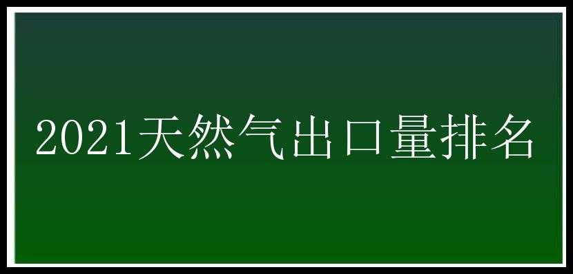 2021天然气出口量排名