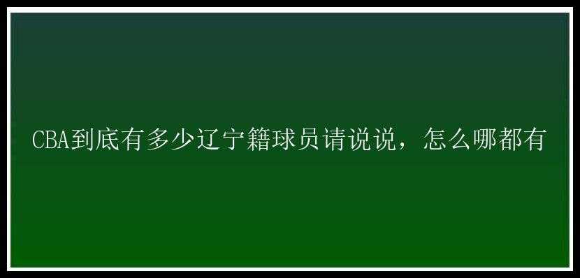 CBA到底有多少辽宁籍球员请说说，怎么哪都有