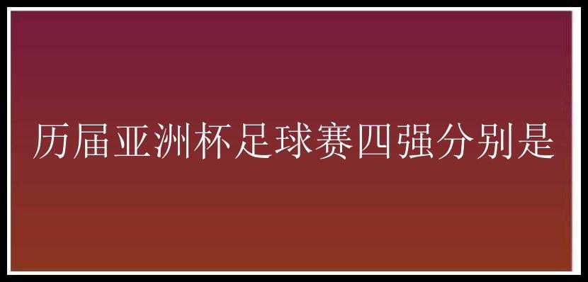 历届亚洲杯足球赛四强分别是