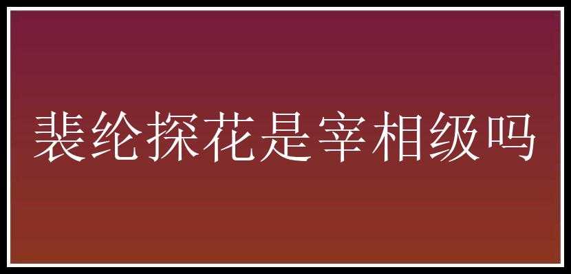 裴纶探花是宰相级吗