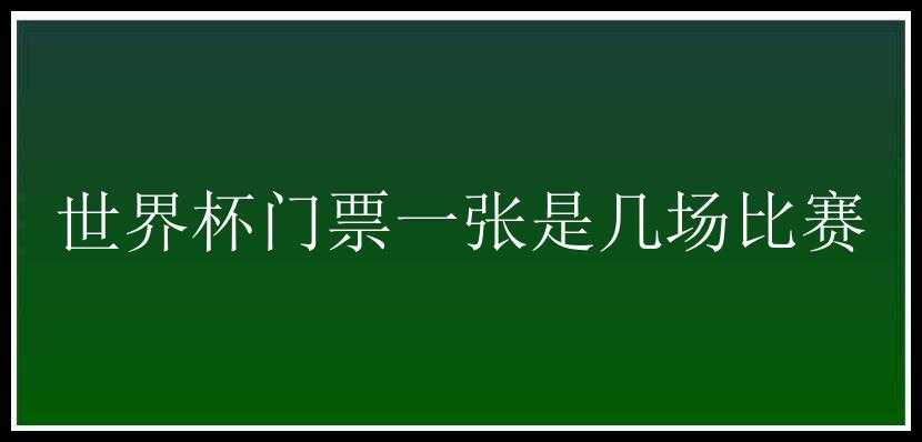 世界杯门票一张是几场比赛