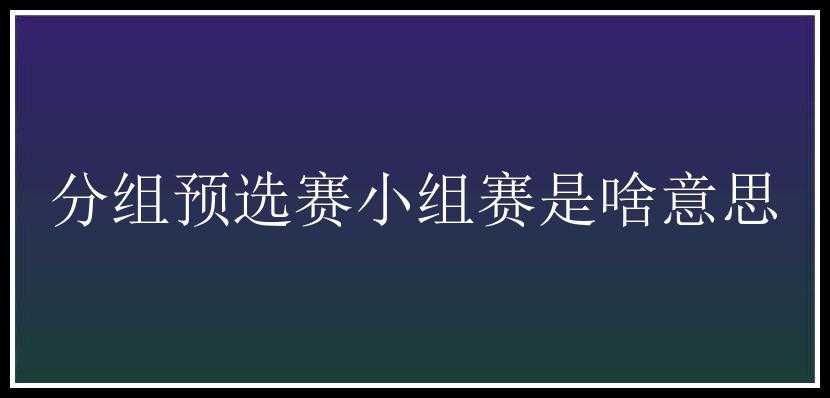 分组预选赛小组赛是啥意思