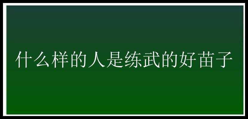 什么样的人是练武的好苗子