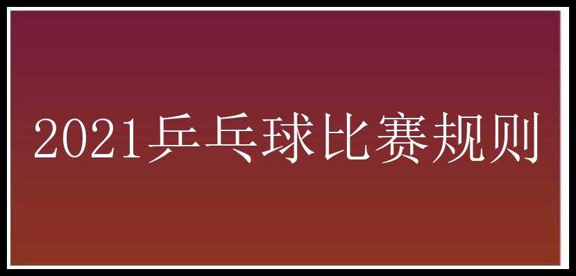 2021乒乓球比赛规则