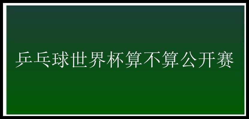 乒乓球世界杯算不算公开赛