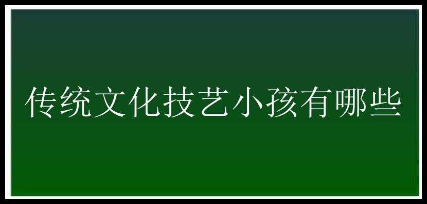 传统文化技艺小孩有哪些