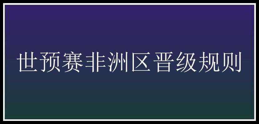 世预赛非洲区晋级规则