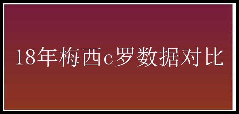 18年梅西c罗数据对比