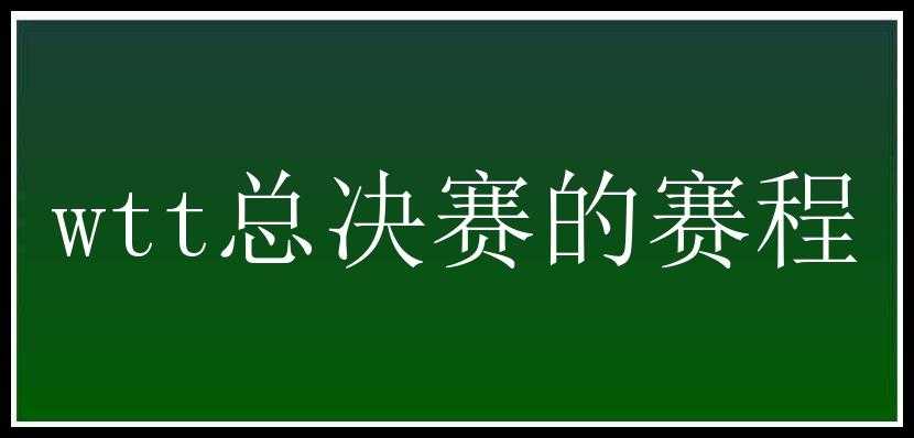 wtt总决赛的赛程