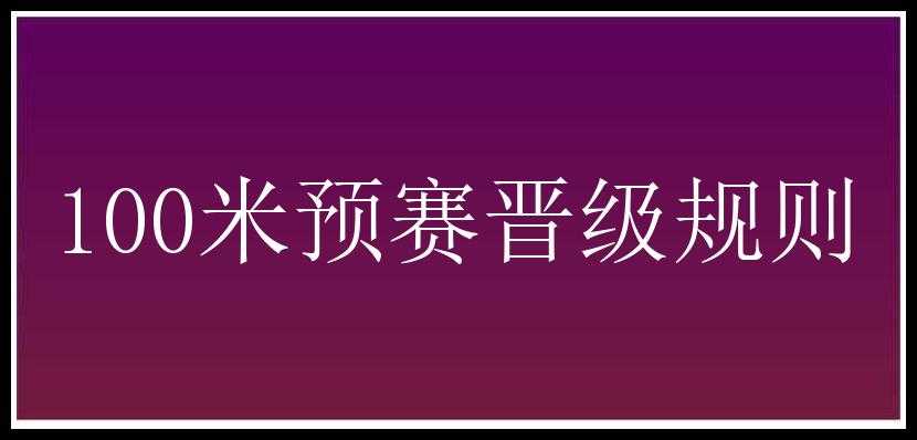 100米预赛晋级规则