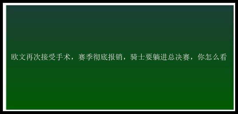 欧文再次接受手术，赛季彻底报销，骑士要躺进总决赛，你怎么看