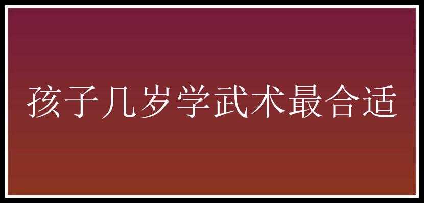 孩子几岁学武术最合适