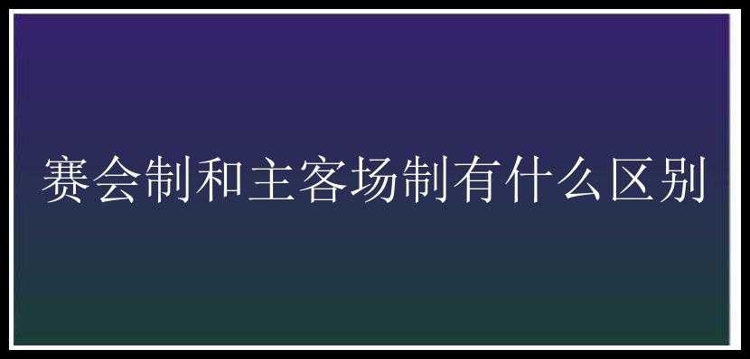 赛会制和主客场制有什么区别