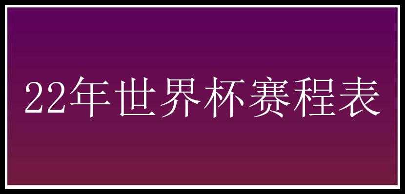 22年世界杯赛程表