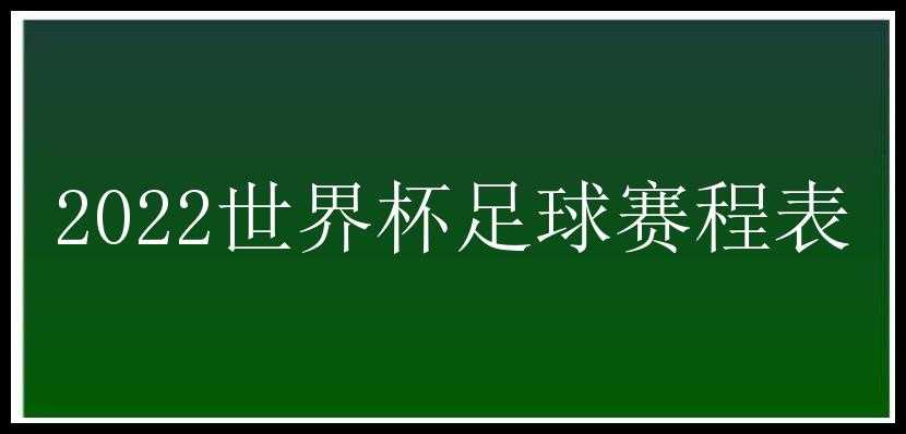 2022世界杯足球赛程表