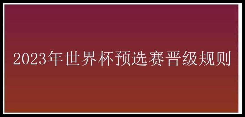 2023年世界杯预选赛晋级规则