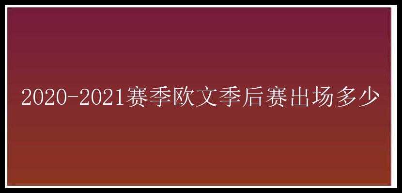 2020-2021赛季欧文季后赛出场多少