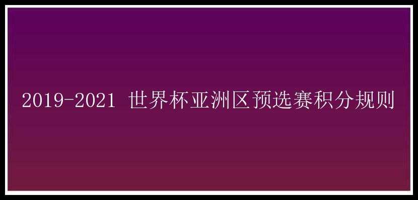 2019-2021 世界杯亚洲区预选赛积分规则