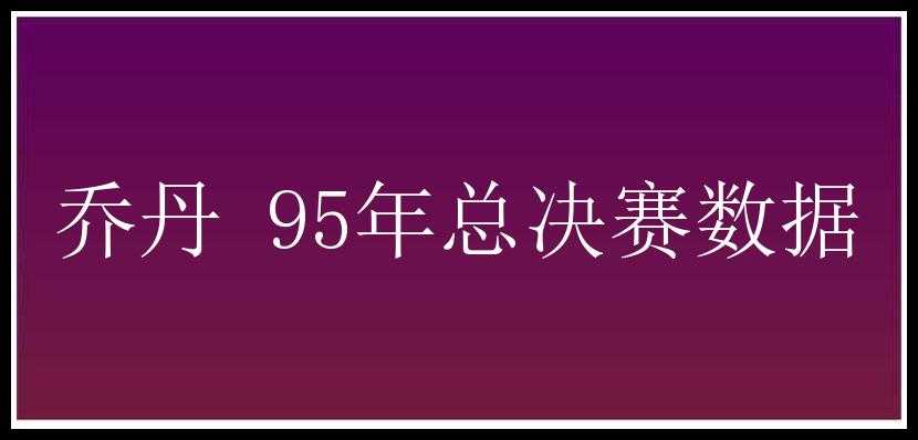 乔丹 95年总决赛数据