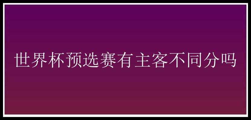 世界杯预选赛有主客不同分吗