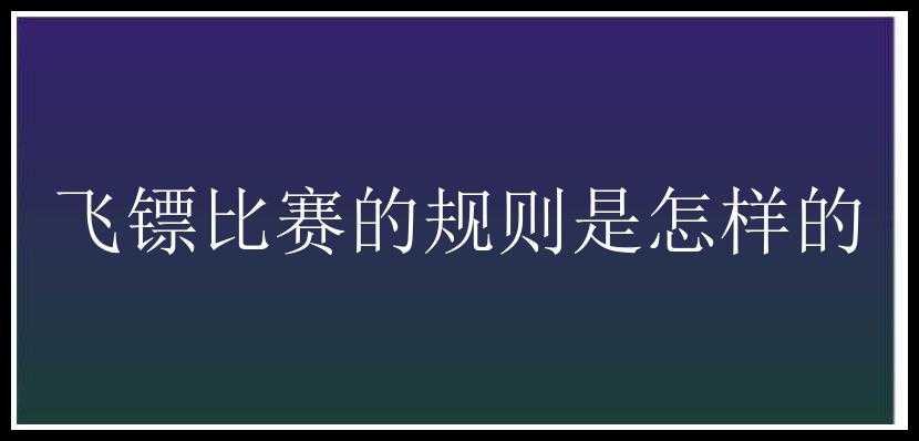 飞镖比赛的规则是怎样的