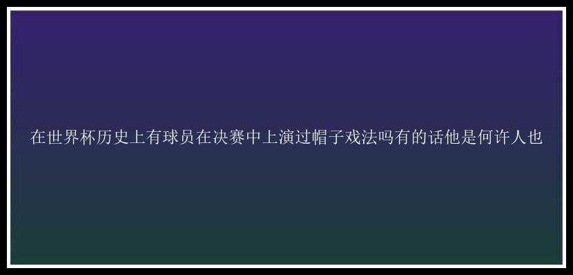 在世界杯历史上有球员在决赛中上演过帽子戏法吗有的话他是何许人也