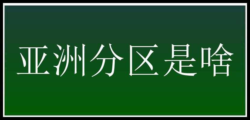 亚洲分区是啥