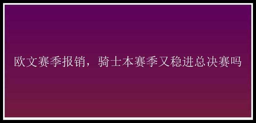 欧文赛季报销，骑士本赛季又稳进总决赛吗