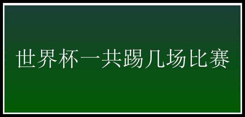 世界杯一共踢几场比赛