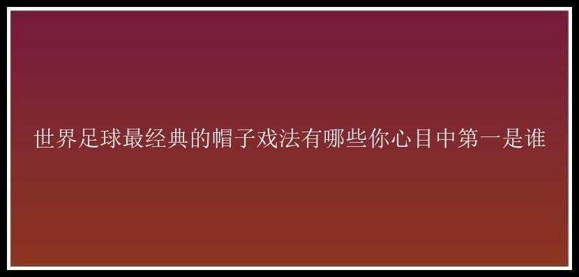 世界足球最经典的帽子戏法有哪些你心目中第一是谁