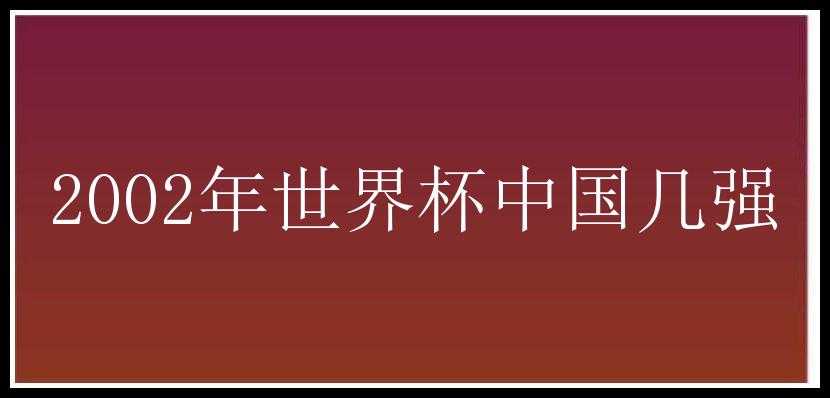 2002年世界杯中国几强