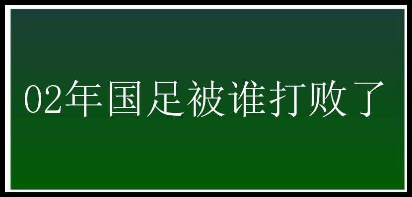 02年国足被谁打败了