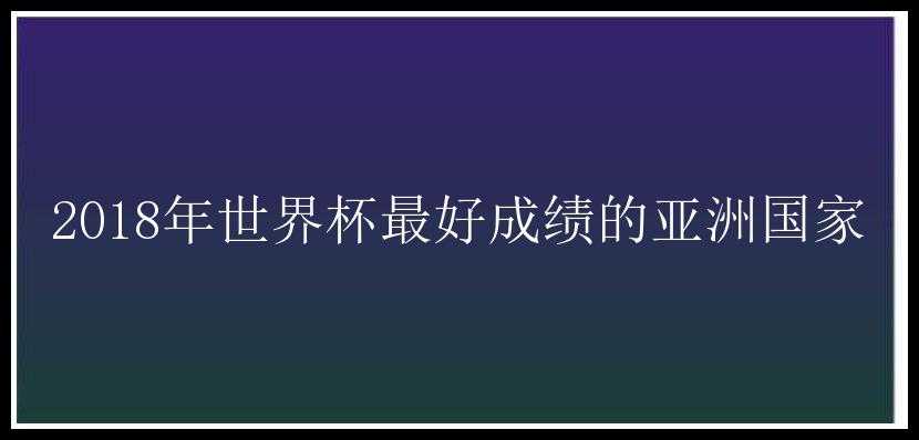 2018年世界杯最好成绩的亚洲国家