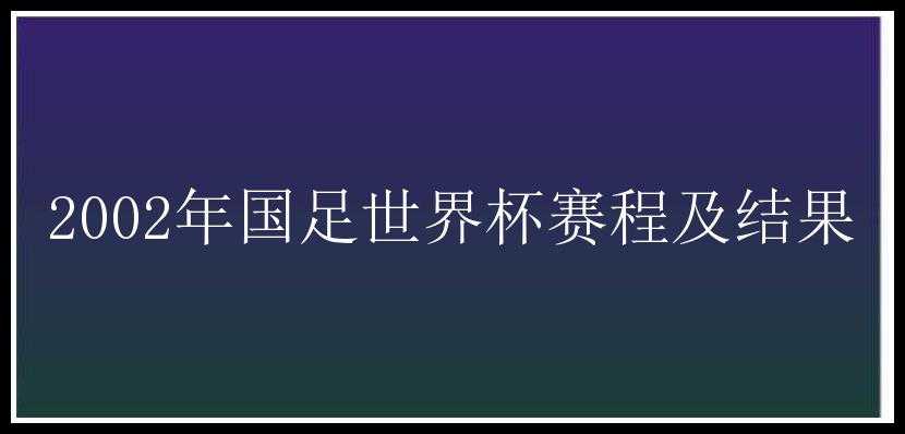 2002年国足世界杯赛程及结果