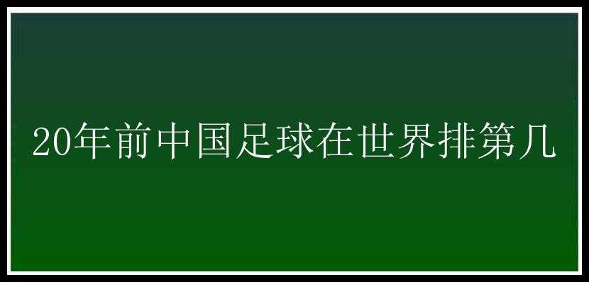 20年前中国足球在世界排第几