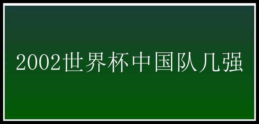 2002世界杯中国队几强