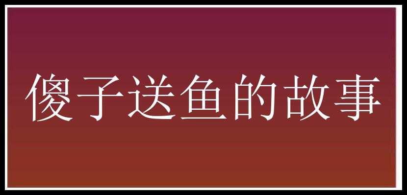 傻子送鱼的故事