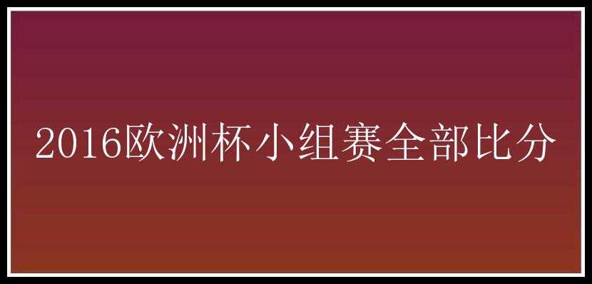 2016欧洲杯小组赛全部比分