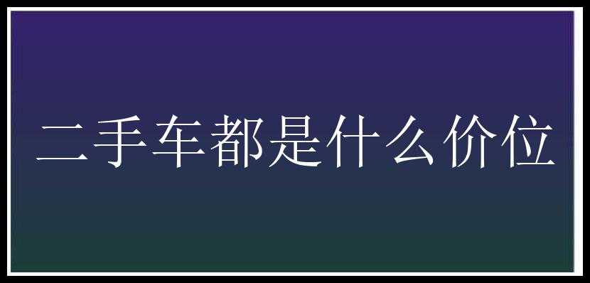 二手车都是什么价位