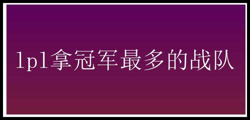 lpl拿冠军最多的战队