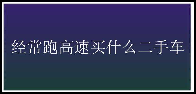 经常跑高速买什么二手车