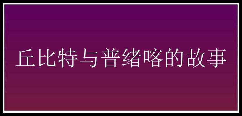 丘比特与普绪喀的故事