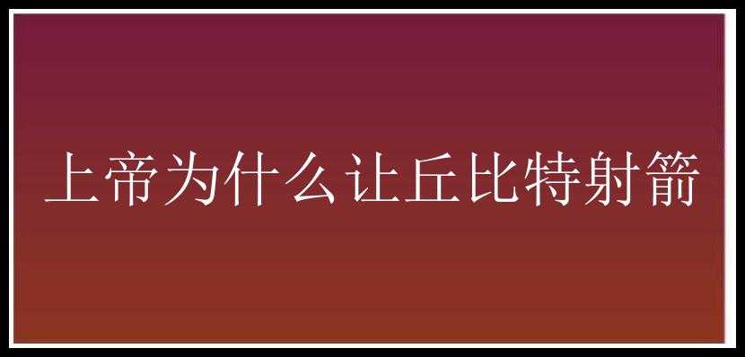 上帝为什么让丘比特射箭