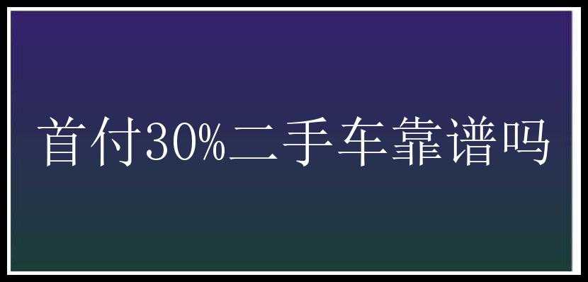 首付30%二手车靠谱吗