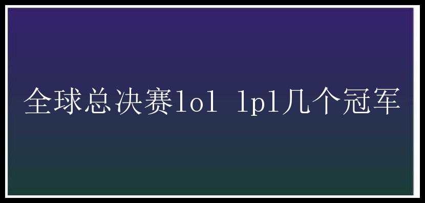 全球总决赛lol lpl几个冠军