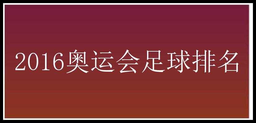 2016奥运会足球排名