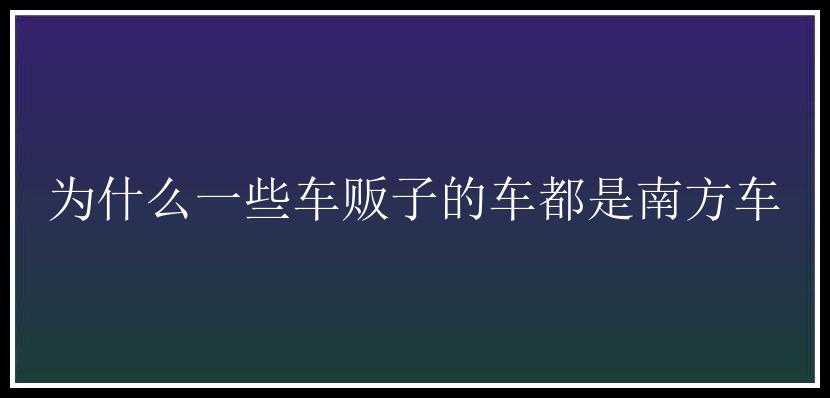 为什么一些车贩子的车都是南方车