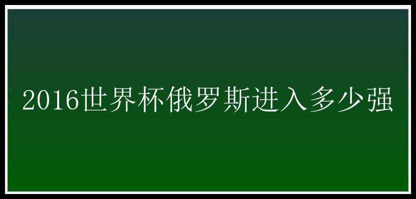 2016世界杯俄罗斯进入多少强