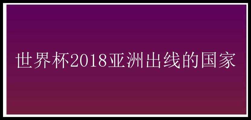 世界杯2018亚洲出线的国家