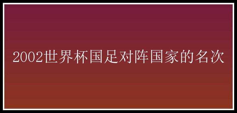 2002世界杯国足对阵国家的名次